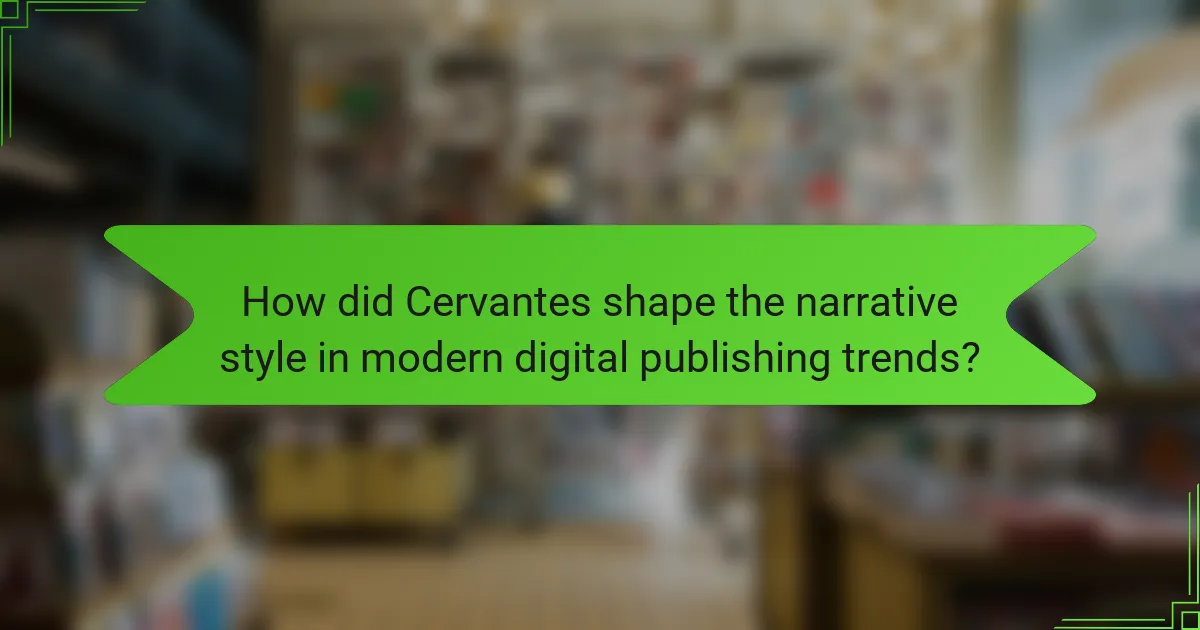 How did Cervantes shape the narrative style in modern digital publishing trends?