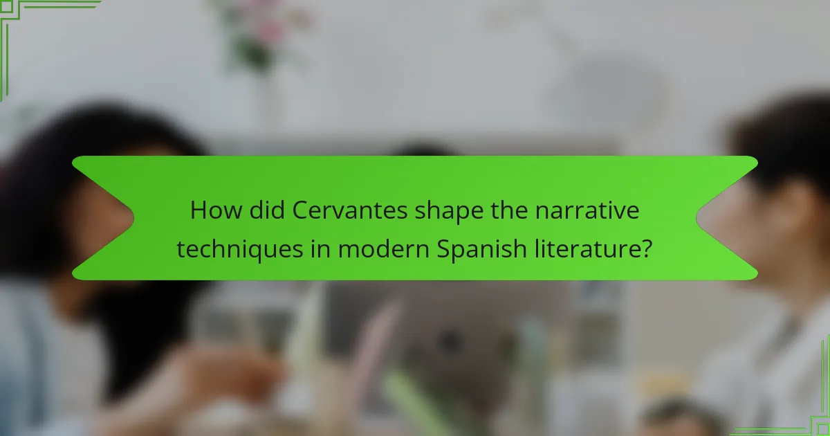 How did Cervantes shape the narrative techniques in modern Spanish literature?