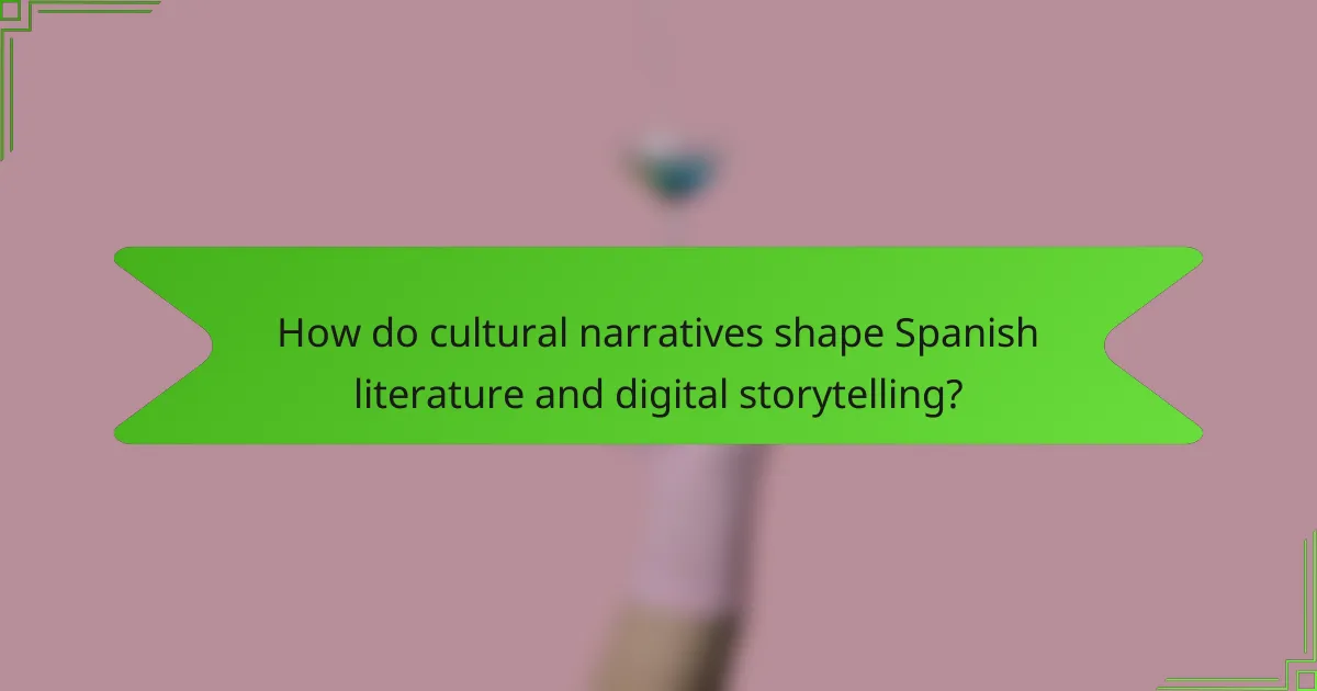 How do cultural narratives shape Spanish literature and digital storytelling?