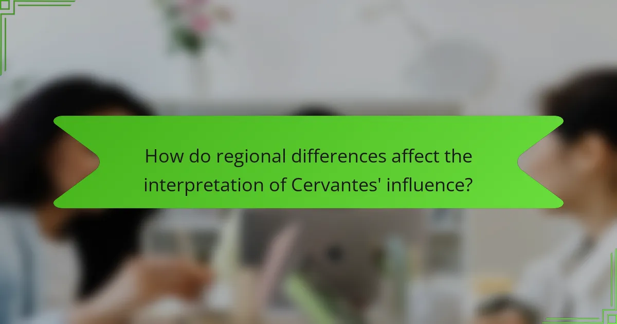 How do regional differences affect the interpretation of Cervantes' influence?