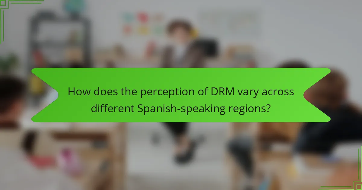 How does the perception of DRM vary across different Spanish-speaking regions?