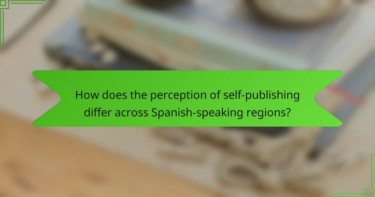 How does the perception of self-publishing differ across Spanish-speaking regions?