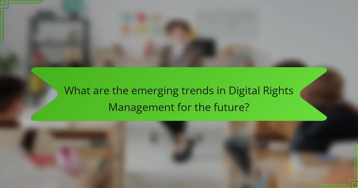 What are the emerging trends in Digital Rights Management for the future?