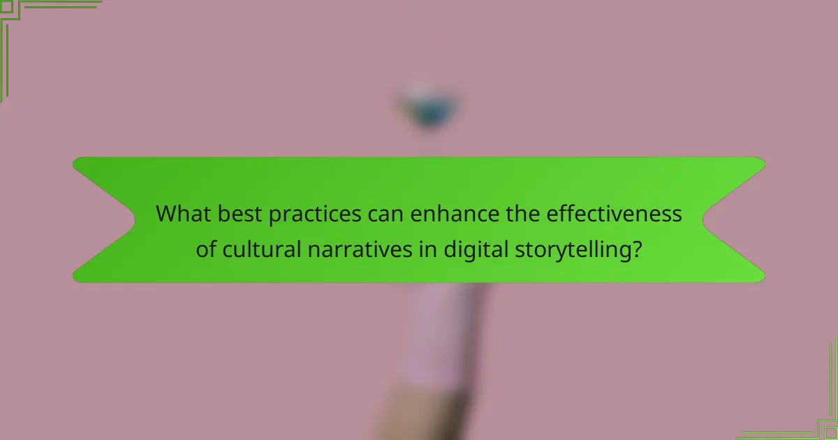 What best practices can enhance the effectiveness of cultural narratives in digital storytelling?