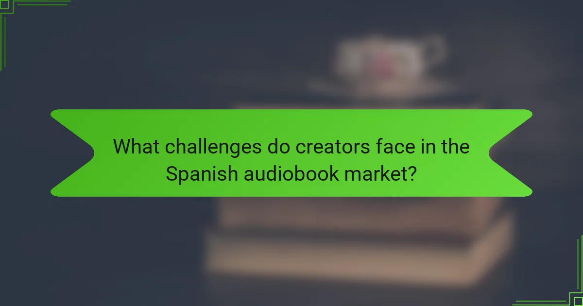 What challenges do creators face in the Spanish audiobook market?