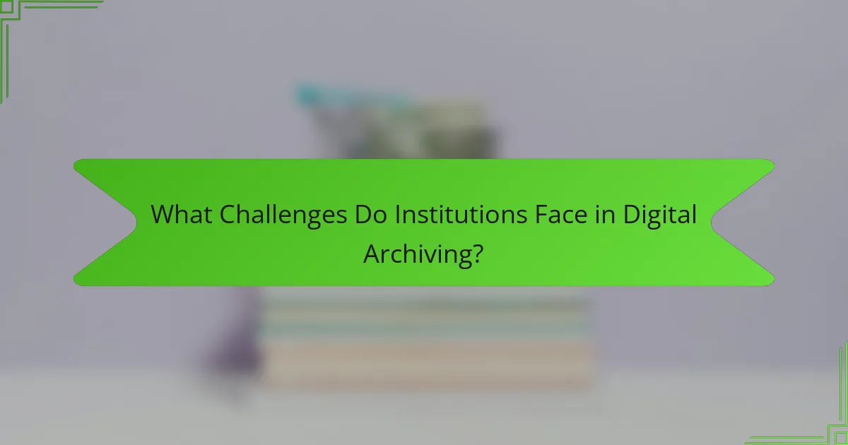 What Challenges Do Institutions Face in Digital Archiving?