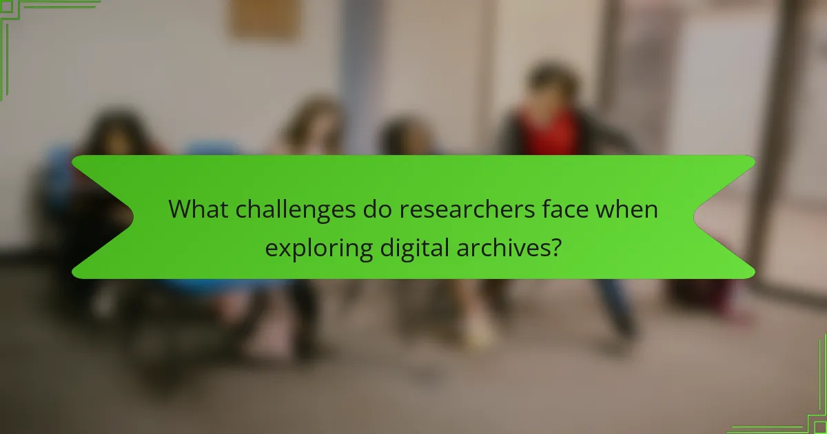 What challenges do researchers face when exploring digital archives?