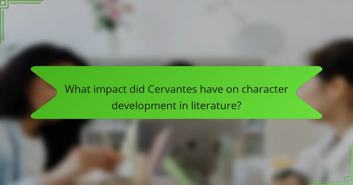What impact did Cervantes have on character development in literature?