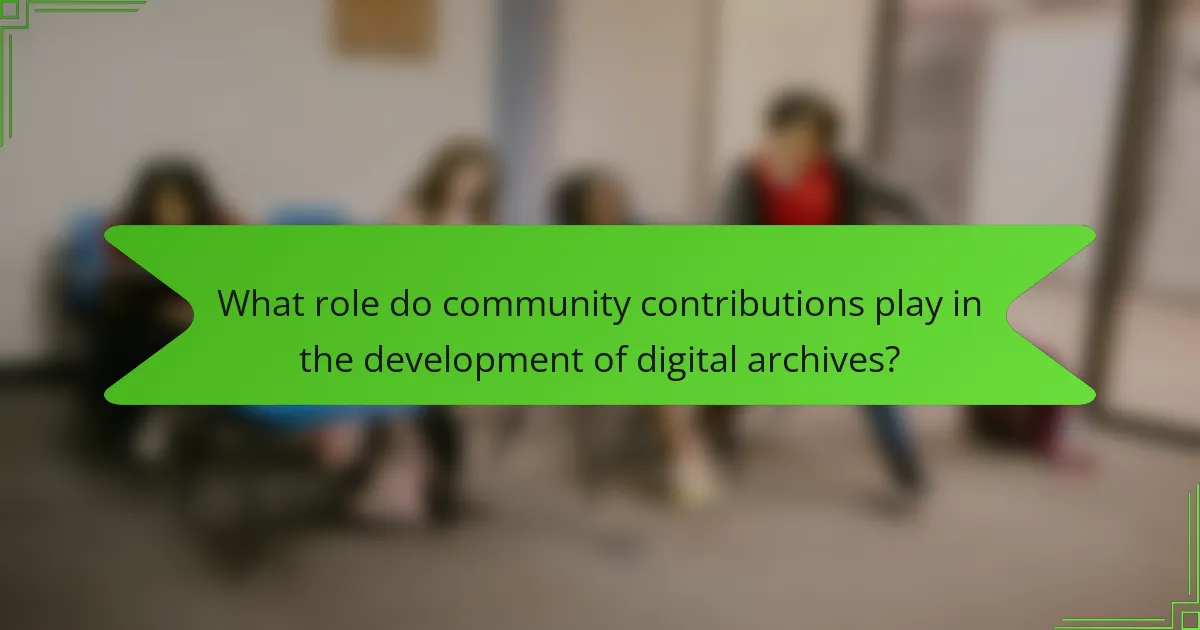 What role do community contributions play in the development of digital archives?