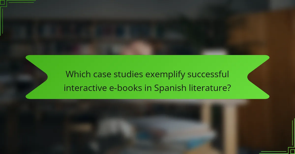 Which case studies exemplify successful interactive e-books in Spanish literature?