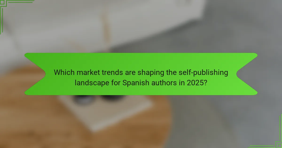 Which market trends are shaping the self-publishing landscape for Spanish authors in 2025?